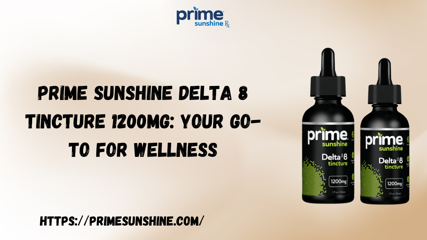 Prime Sunshine Delta 8 Tincture 1200mg: Your Go-To for Wellness