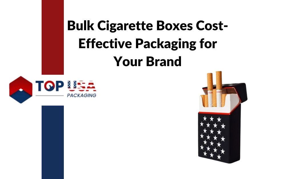 Bulk Cigarette Boxes Cost-Effective Packaging for Your Brand