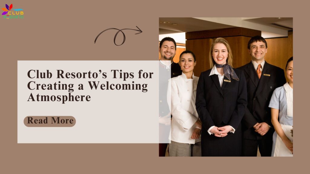 Club Resorto’s Tips for Creating a Welcoming Atmosphere