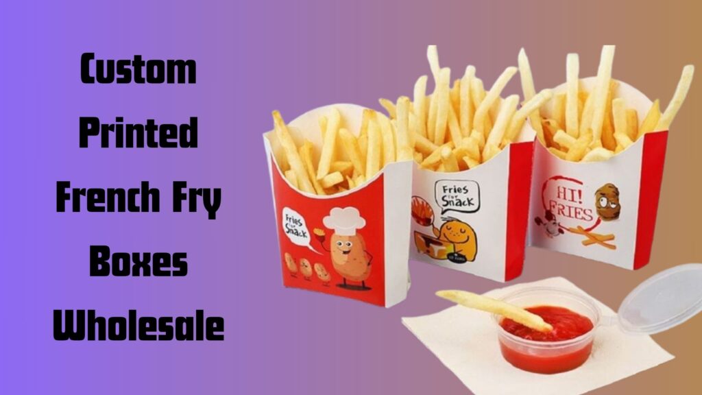 The Advantages Of Custom French Fry Boxes For Catering Services