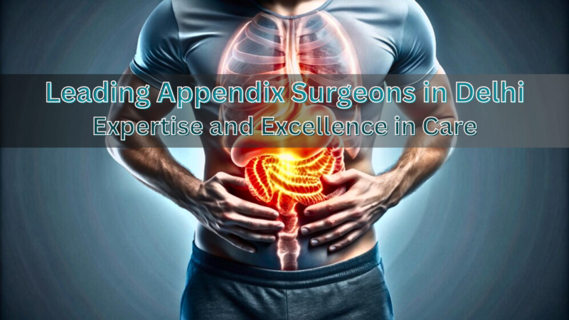 Leading Appendix Surgeons in Delhi