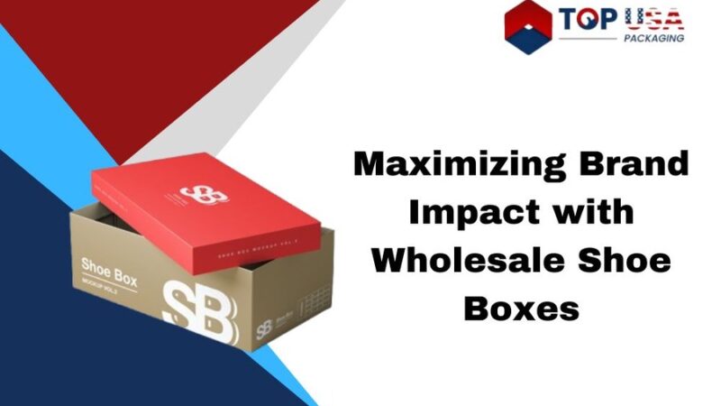 Maximizing Brand Impact with Wholesale Shoe Boxes