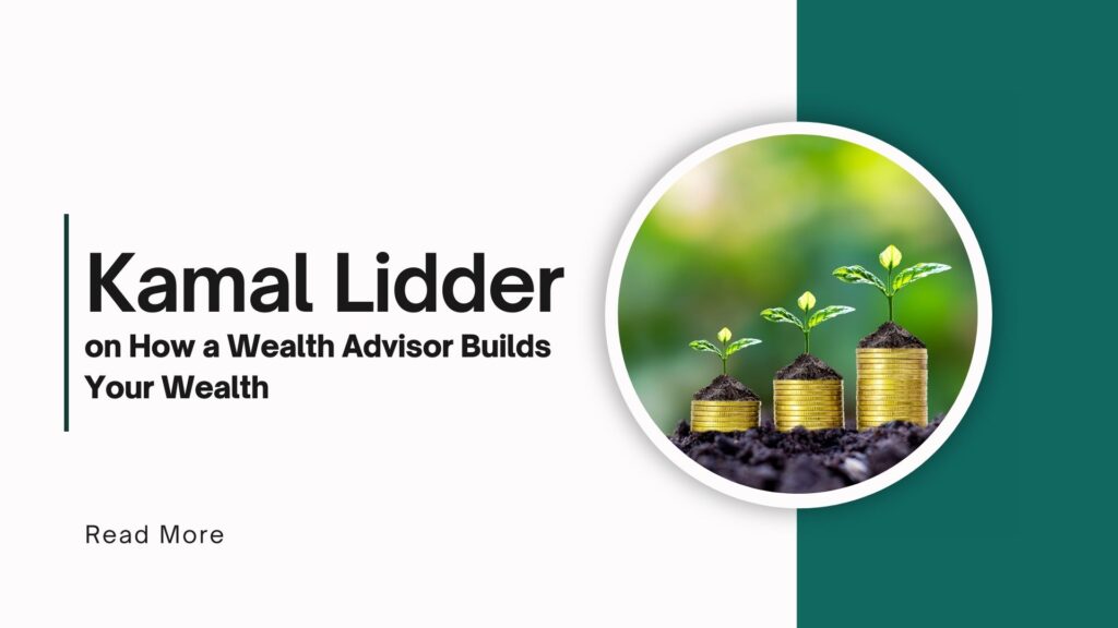 Kamal Lidder on How a Wealth Advisor Builds Your Wealth