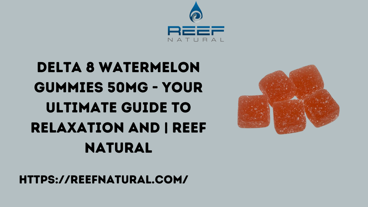 Delta 8 Watermelon Gummies 50mg – Your Ultimate Guide to Relaxation and | Reef Natural