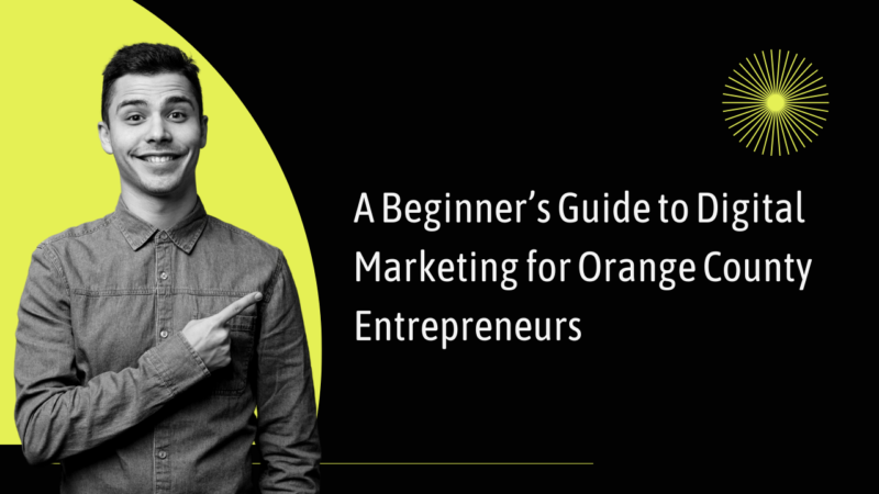 A Beginner’s Guide to Digital Marketing for Orange County Entrepreneurs