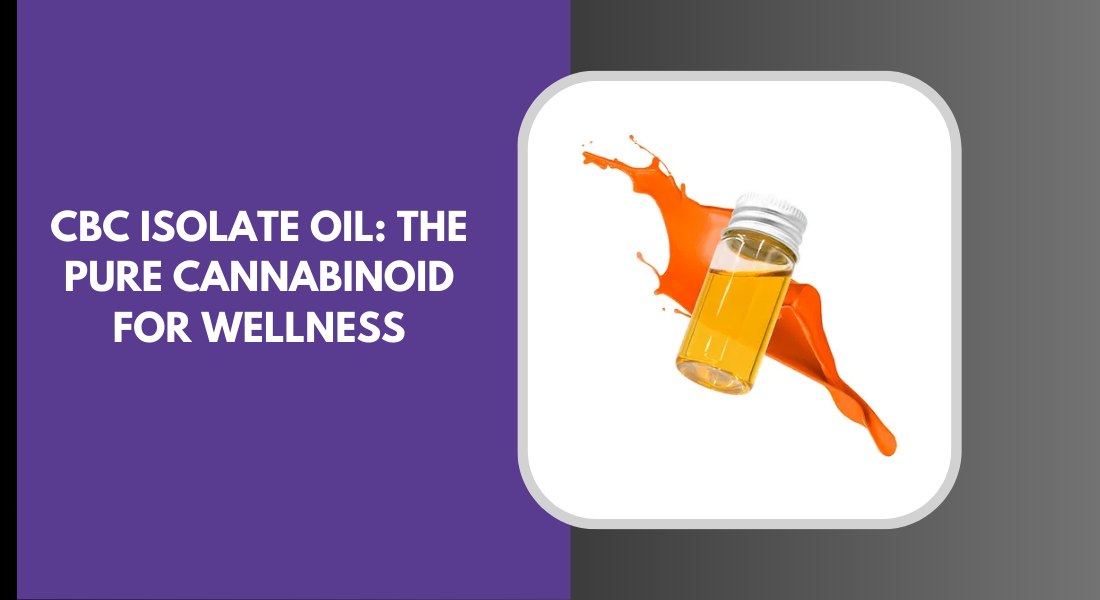 CBC Isolate Oil: The Pure Cannabinoid for Wellness