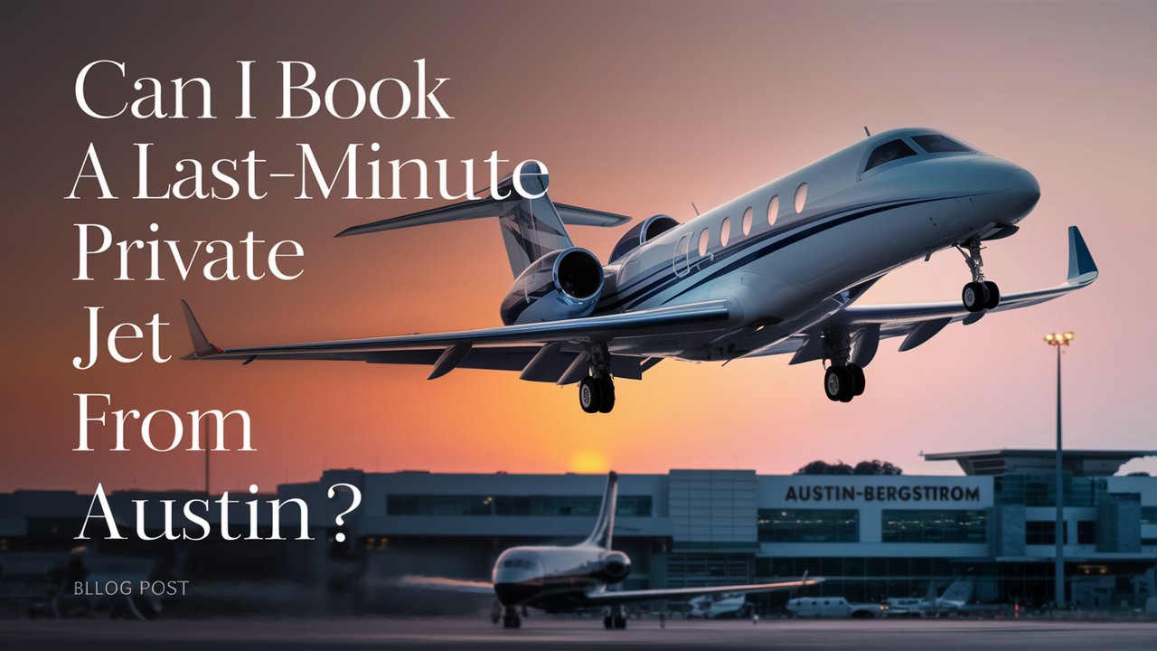 Can I Book a Last-Minute Private Jet From Austin?