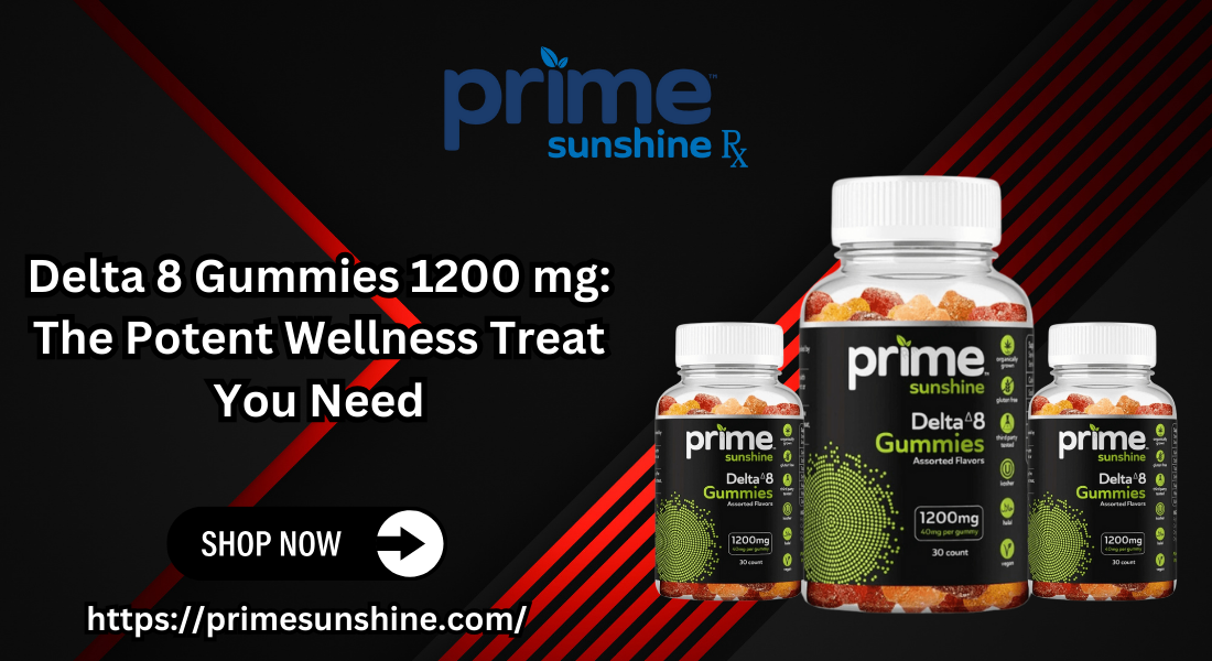 Delta 8 Gummies 1200 mg: The Potent Wellness Treat You Need