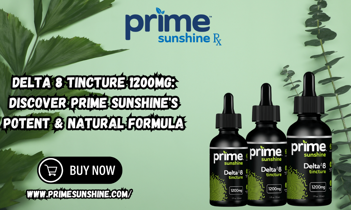 Delta 8 Tincture 1200mg: Discover Prime Sunshine’s Potent & Natural Formula