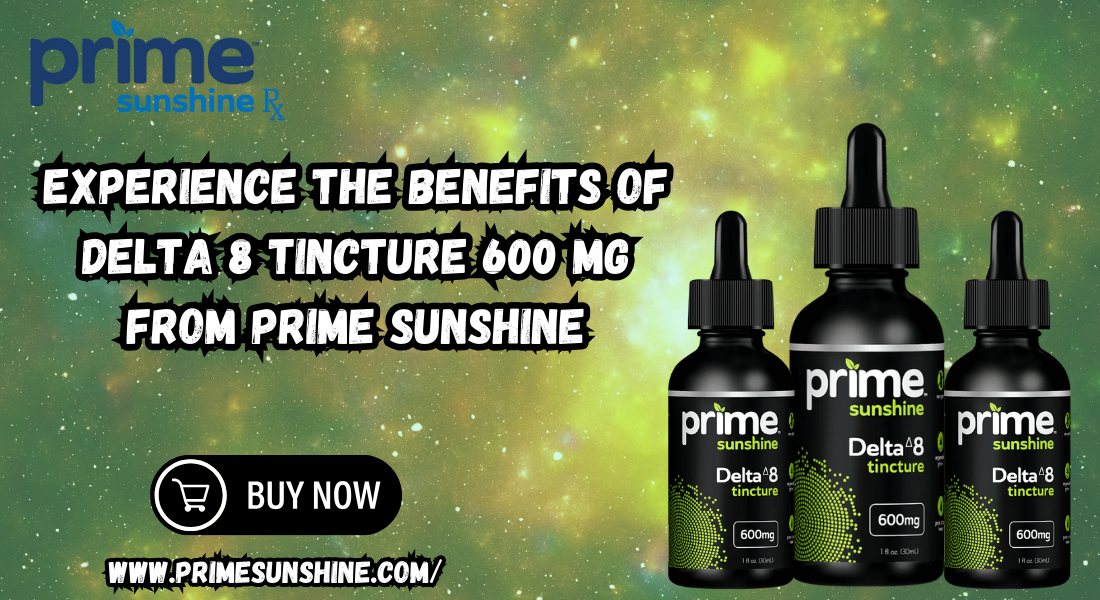 Experience the Benefits of Delta 8 Tincture 600 mg from Prime Sunshine