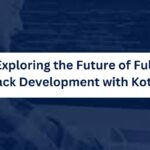 Exploring the Future of Full Stack Development with Kotlin