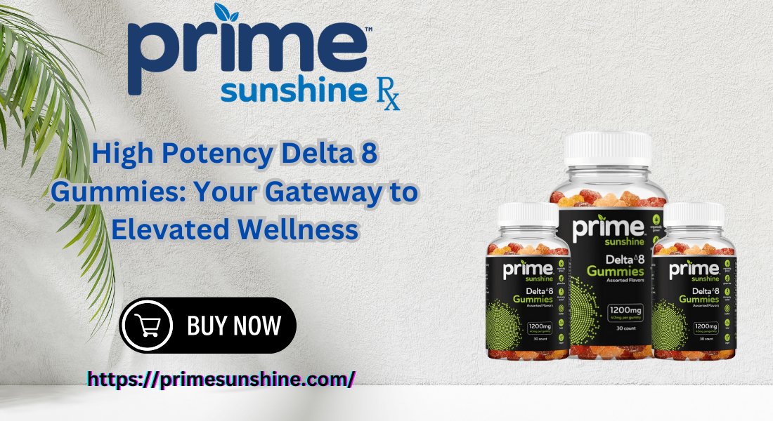 High Potency Delta 8 Gummies: Your Gateway to Elevated Wellness