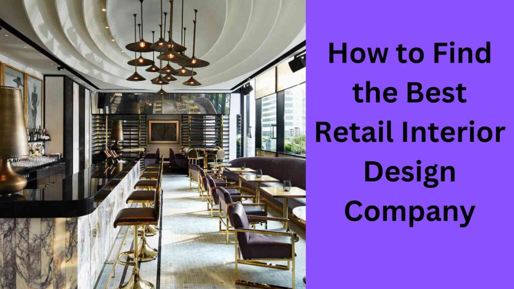 How to Find the Best Retail Interior Design Company