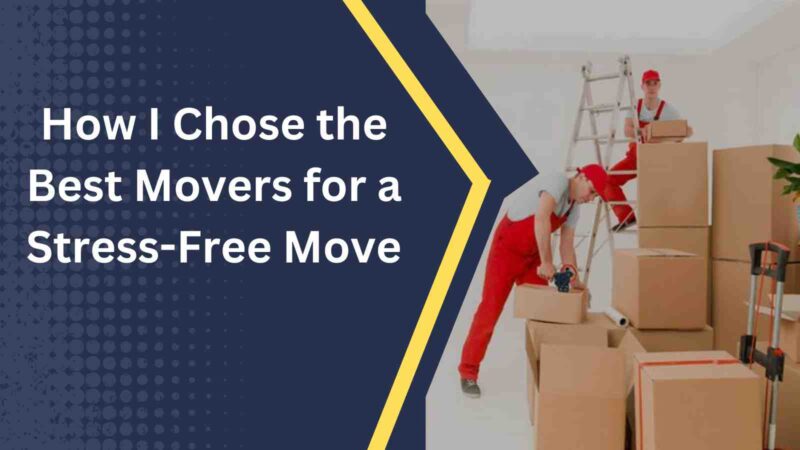 How I Chose the Best Movers for a Stress-Free Move