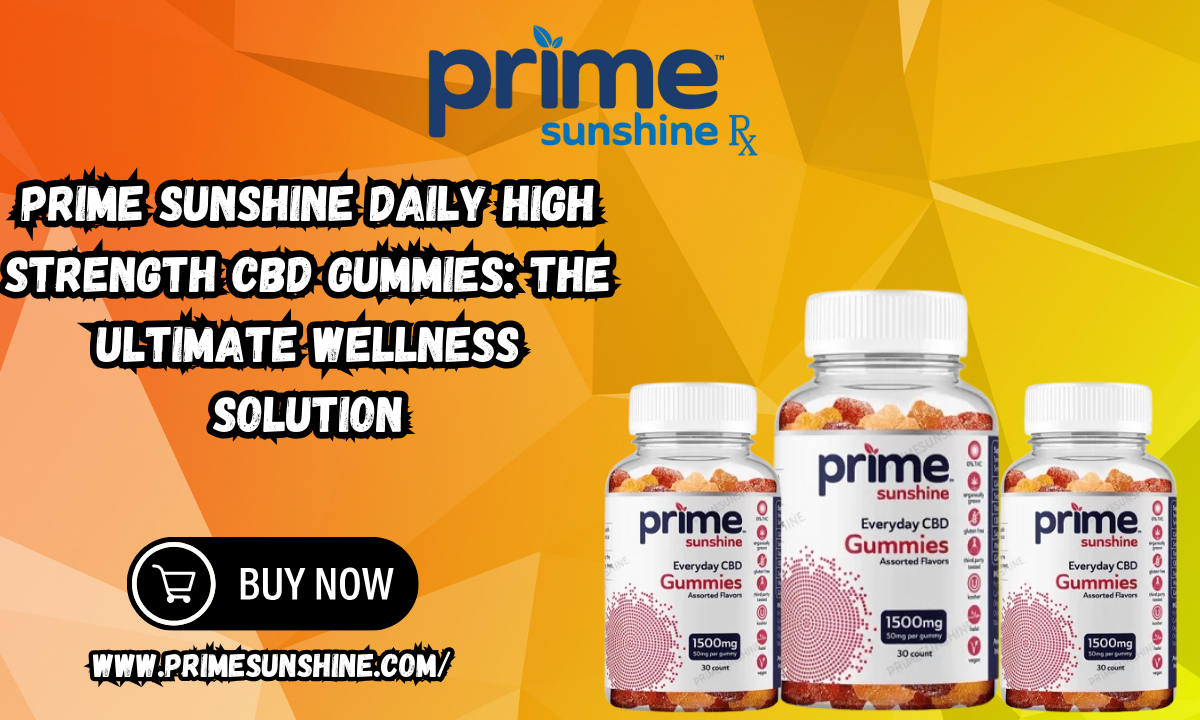 Prime Sunshine Daily High Strength CBD Gummies: The Ultimate Wellness Solution