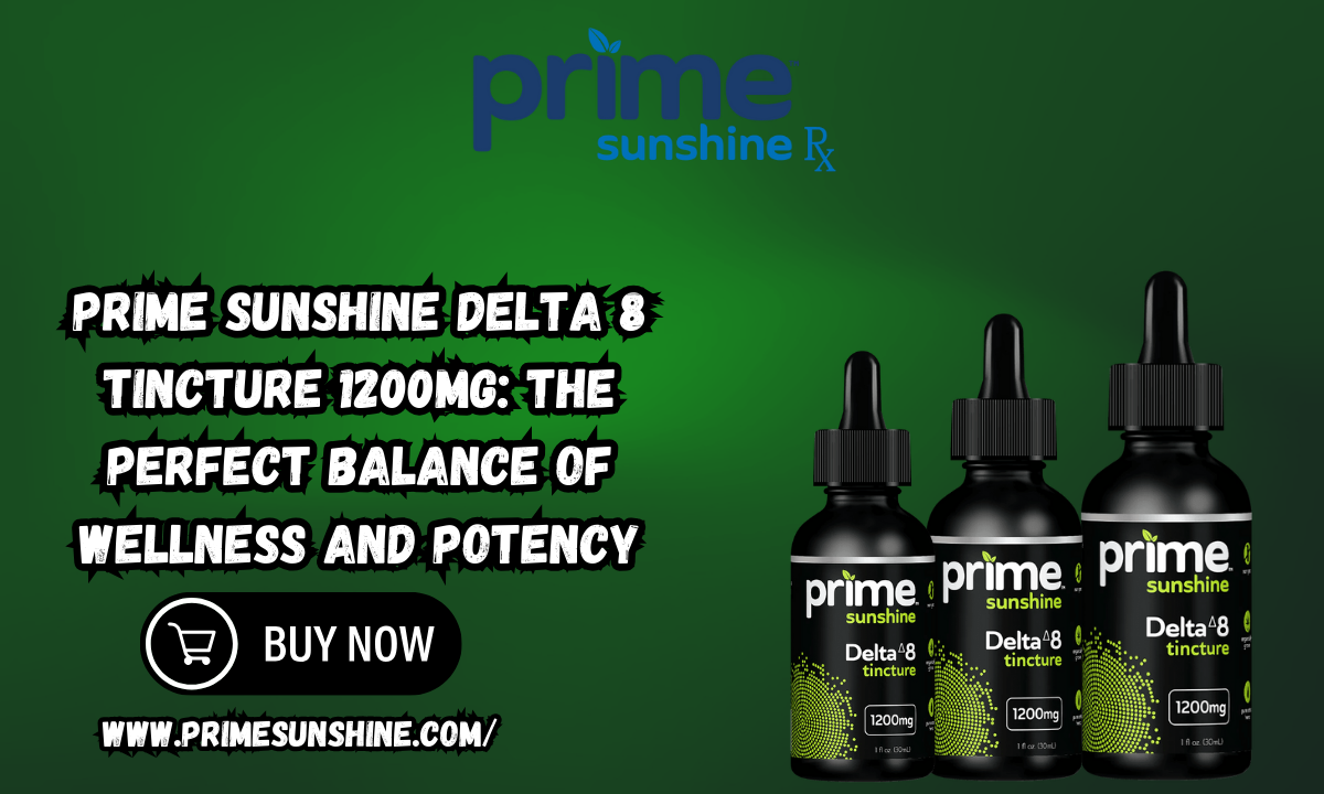 Prime Sunshine Delta 8 Tincture 1200mg: The Perfect Balance of Wellness and Potency