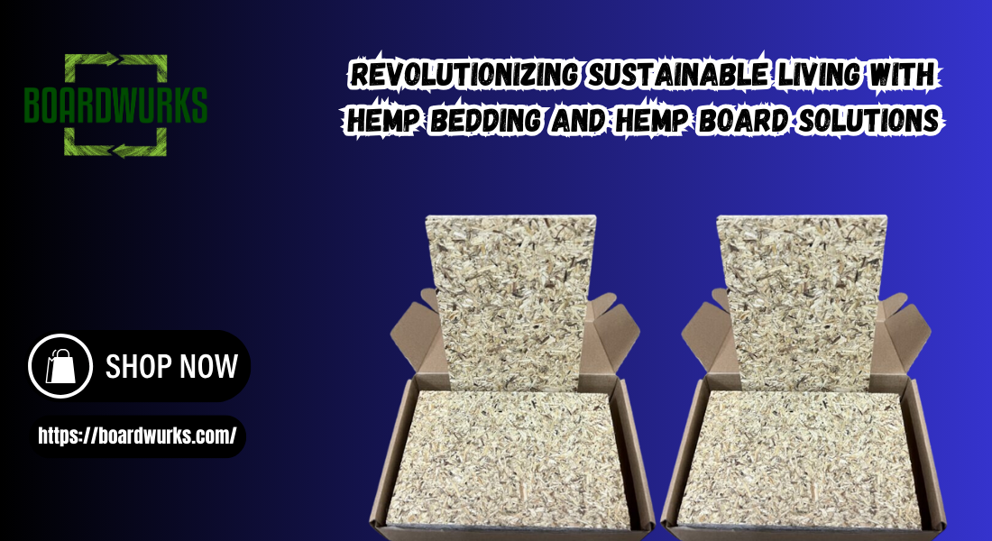 Revolutionizing Sustainable Living with Hemp Bedding and Hemp Board Solutions