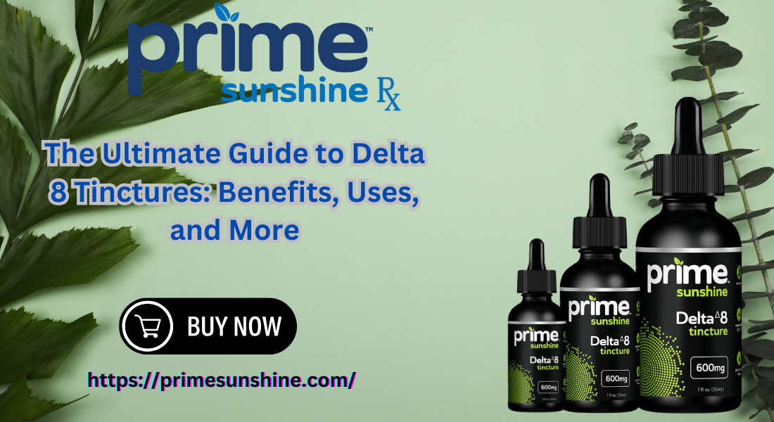 The Ultimate Guide to Delta 8 Tinctures: Benefits, Uses, and More