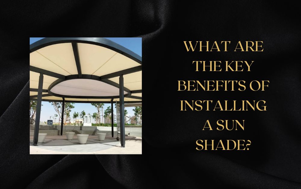 What Are the Key Benefits of Installing a Sun Shade?