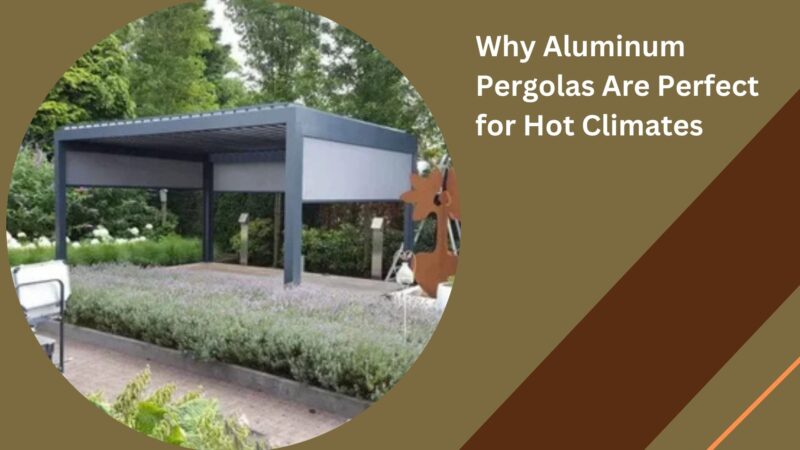 Why Aluminum Pergolas Are Perfect for Hot Climates