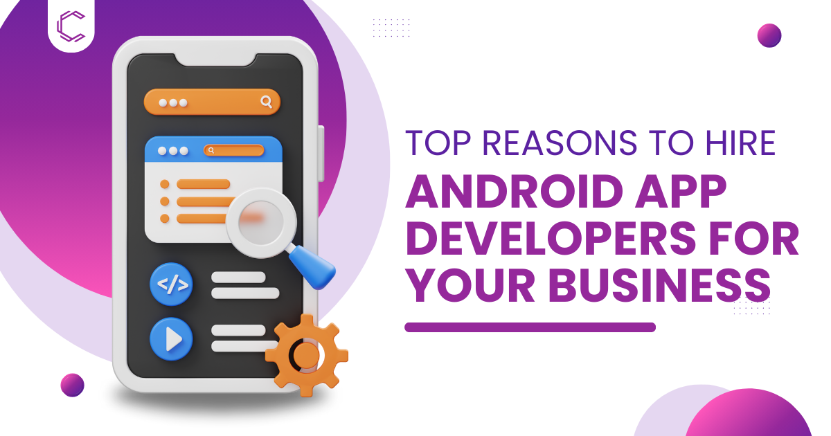 Top Reasons to Hire Android App Developers for Your Business