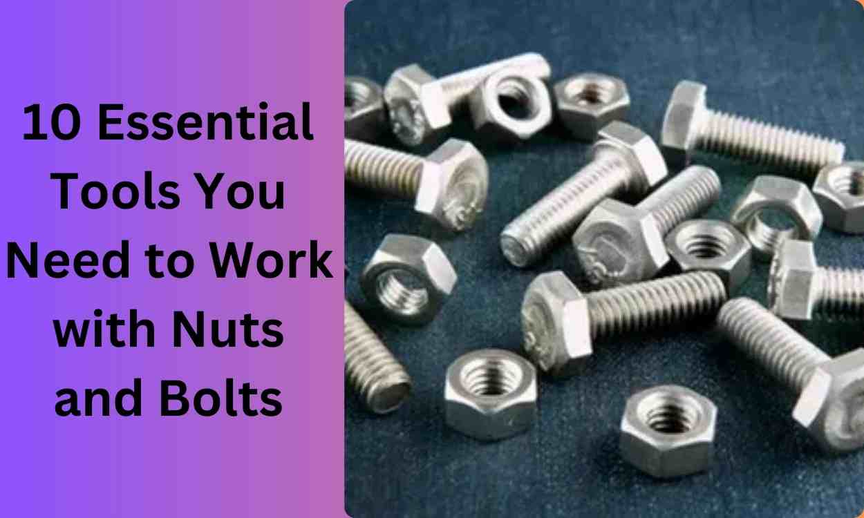 10 Essential Tools You Need to Work with Nuts and Bolts