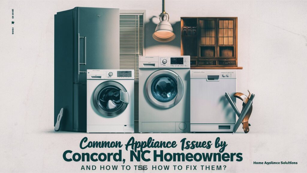 Common Appliance Issues Faced by Concord, NC Homeowners and How to Fix Them?