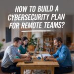 How to Build a Cybersecurity Plan for Remote Teams?