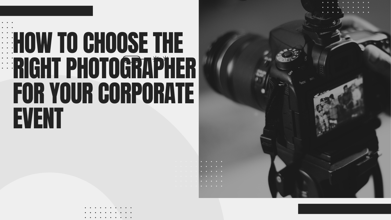 How to Choose the Right Photographer for Your Corporate Event