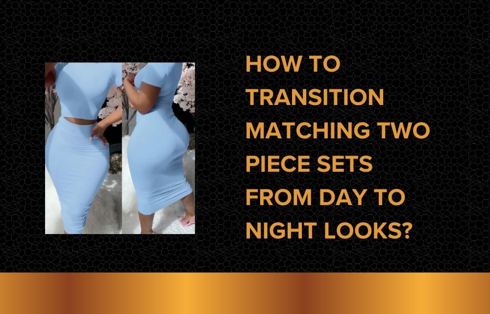 How to Transition Matching Two Piece Sets from Day to Night Looks