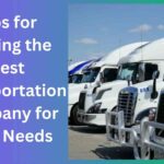 Tips for Finding the Best Transportation Company for Your Needs