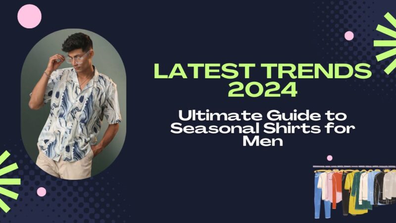 Ultimate Guide to Seasonal Shirts for Men