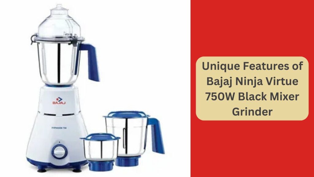 Unique Features of Bajaj Ninja Virtue 750W Black Mixer Grinder