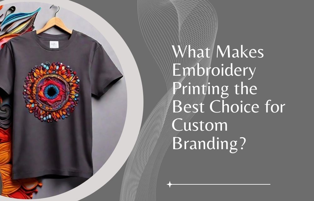 What Makes Embroidery Printing the Best Choice for Custom Branding