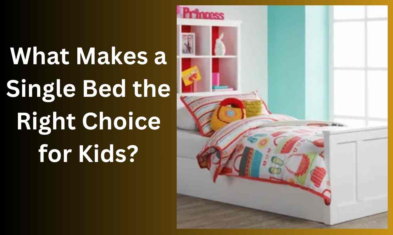 What Makes a Single Bed the Right Choice for Kids?