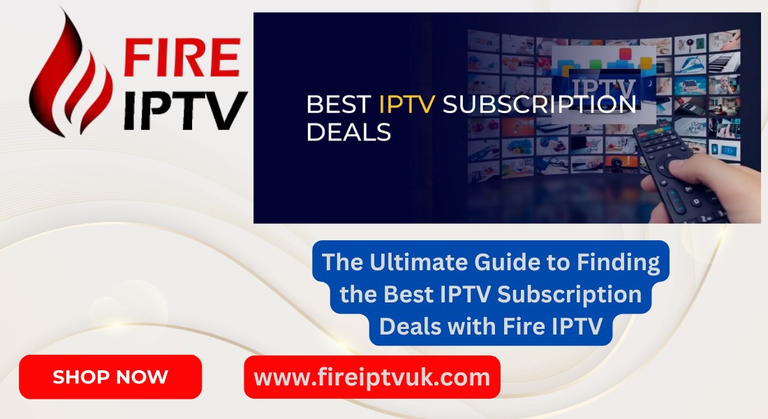 IPTV Subscription Deals: Discover the Best with Fire IPTV