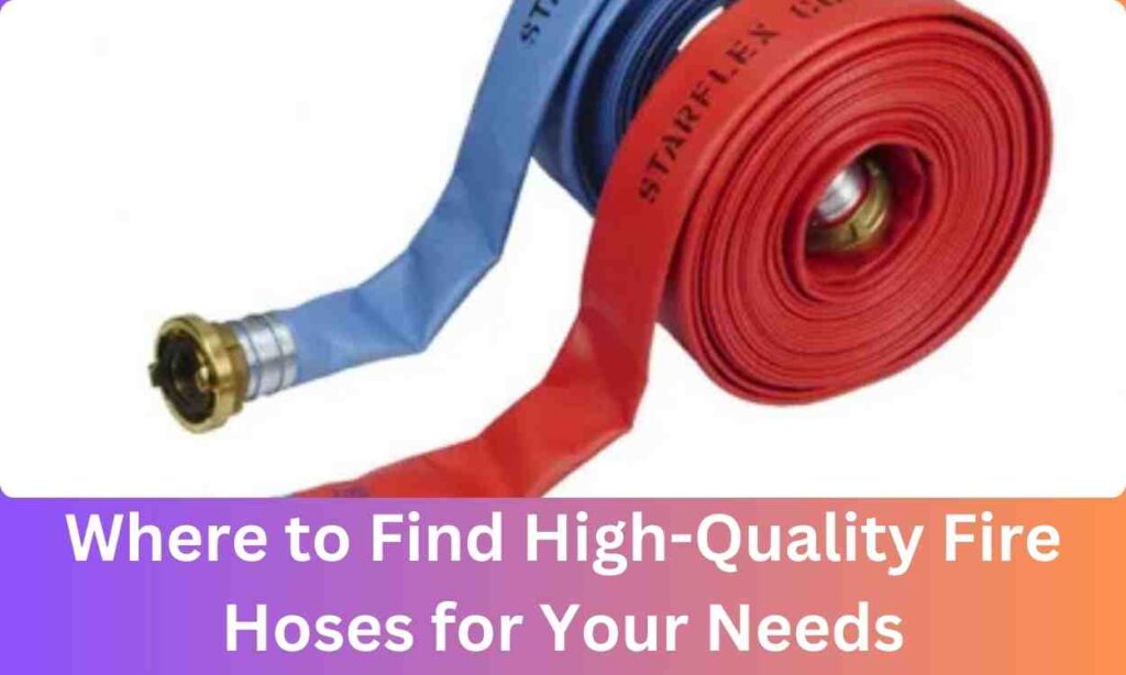 Where to Find High-Quality Fire Hoses for Your Needs