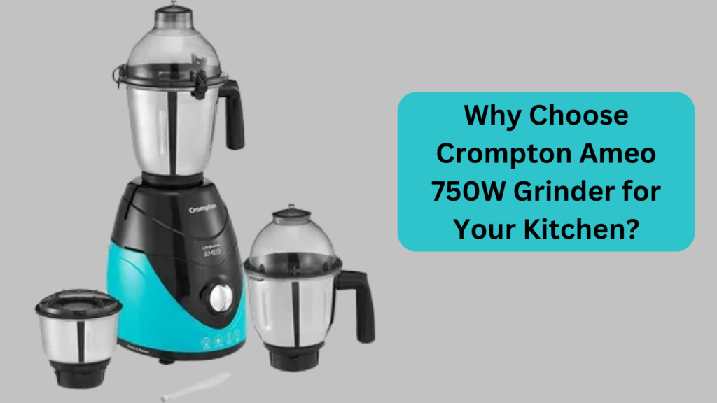 Why Choose Crompton Ameo 750W Grinder for Your Kitchen