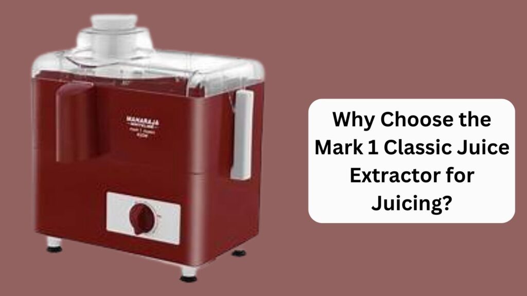 Why Choose the Mark 1 Classic Juice Extractor for Juicing