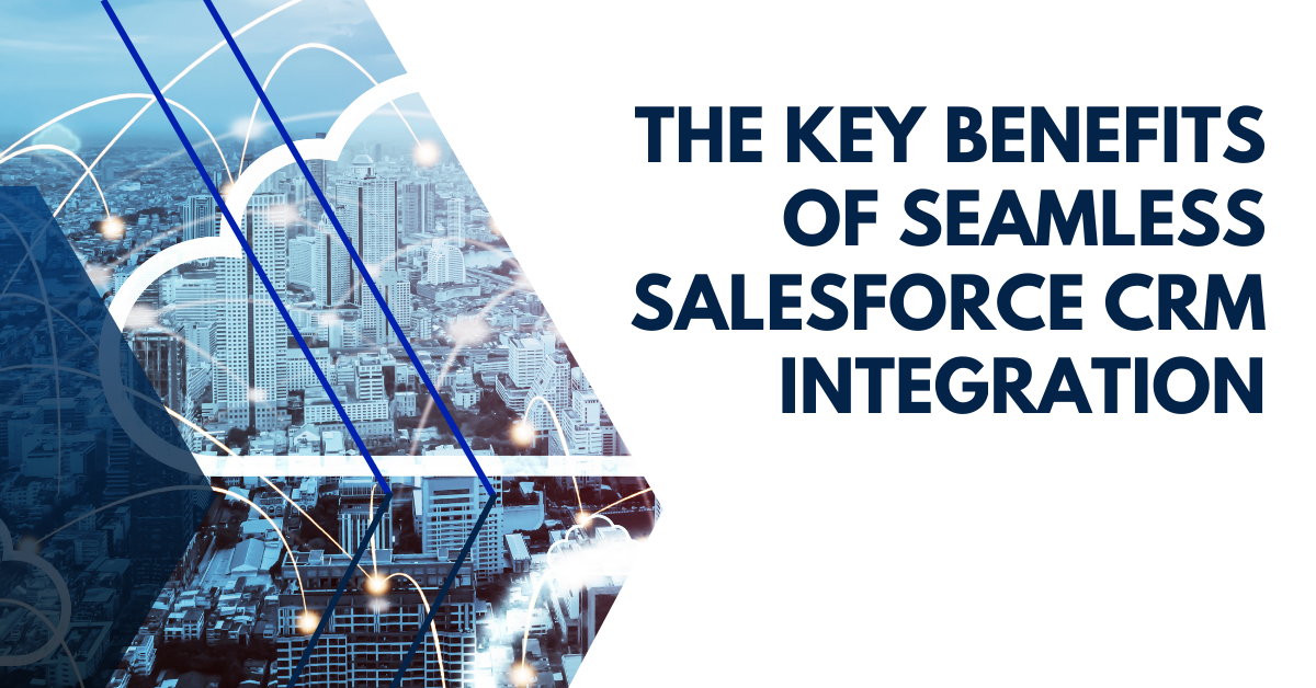 The Key Benefits of Seamless Salesforce CRM Integration