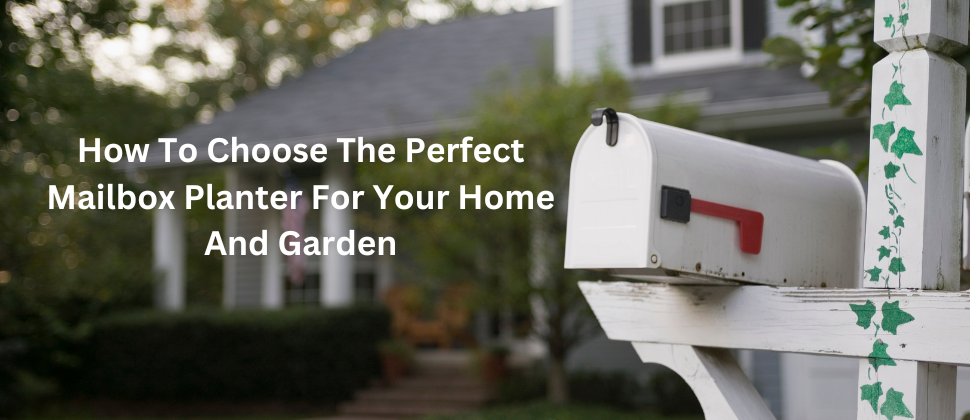 How To Choose The Perfect Mailbox Planter For Your Home And Garden