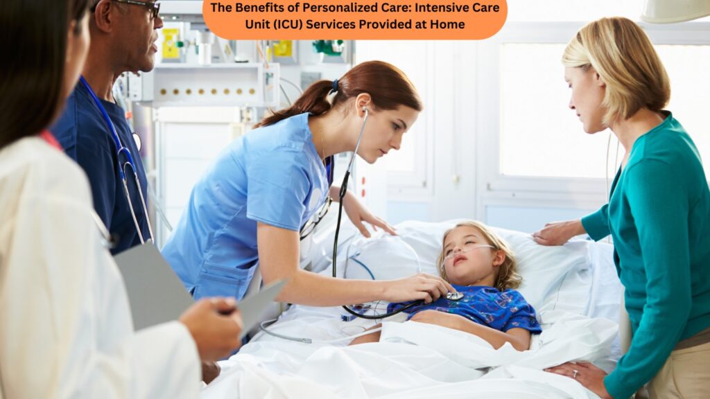 The Benefits of Personalized Care Intensive Care Unit (ICU) Services Provided at Home