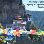 The Role of a Bhutan Travel Agency in Organizing Sustainable Tourism