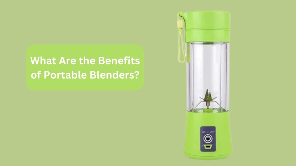 What Are the Benefits of Portable Blenders