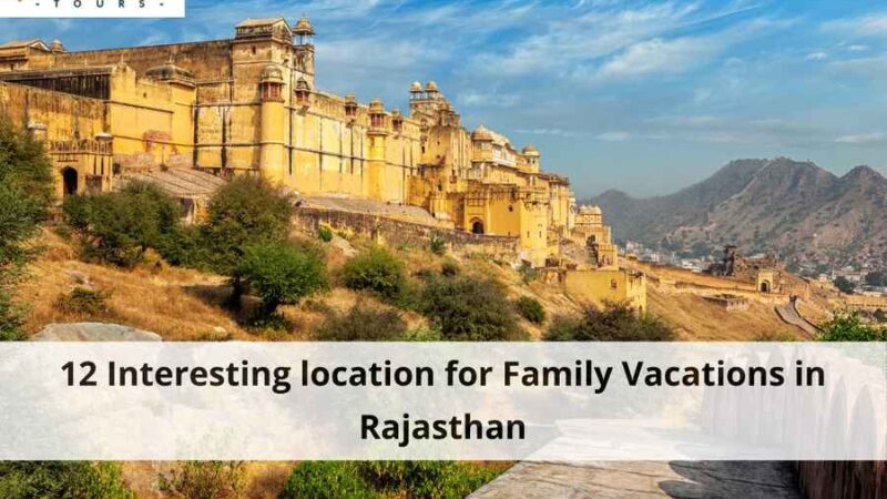 12 Interesting location for Family Vacations in Rajasthan