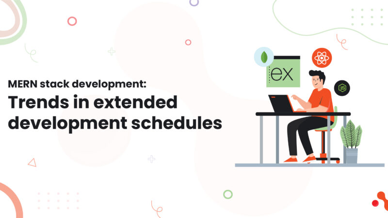 MERN stack development: Trends in extended development schedules