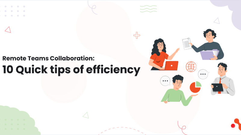 Remote Teams Collaboration: 10 Quick tips of efficiency