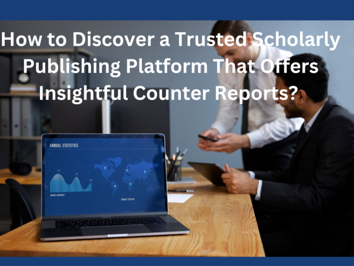 How to Discover a Trusted Scholarly Publishing Platform That Offers Insightful Counter Reports?