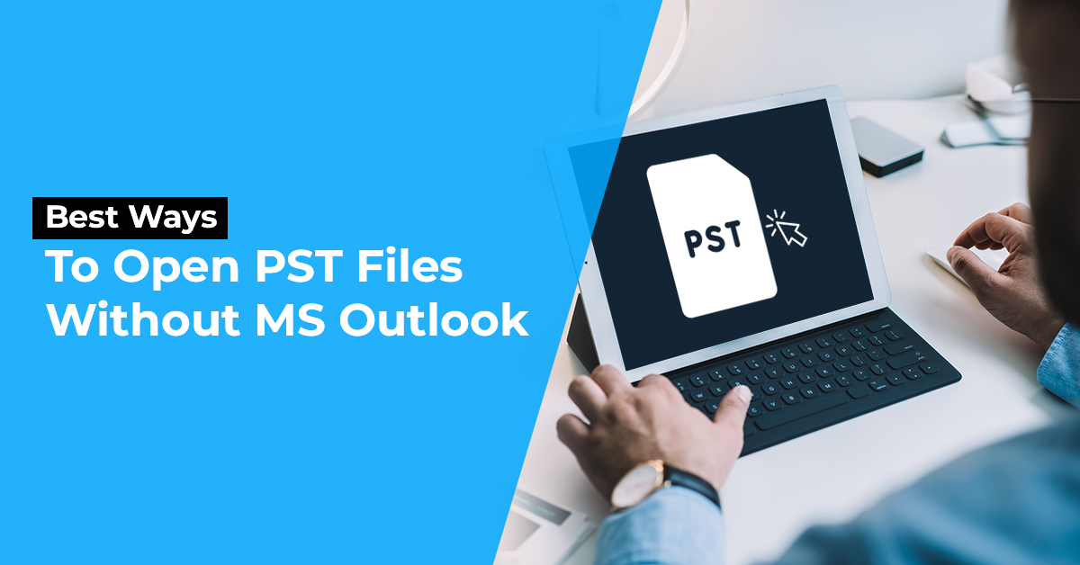 Best ways to open PST files without MS Outlook