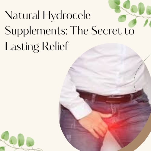 Natural Hydrocele Supplements: The Secret to Lasting Relief